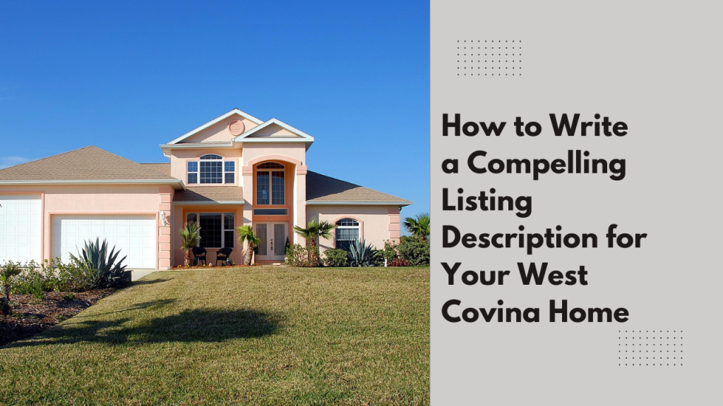 How to Write a Compelling Listing Description for Your West Covina Home