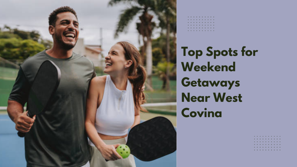 Top Spots for Weekend Getaways Near West Covina