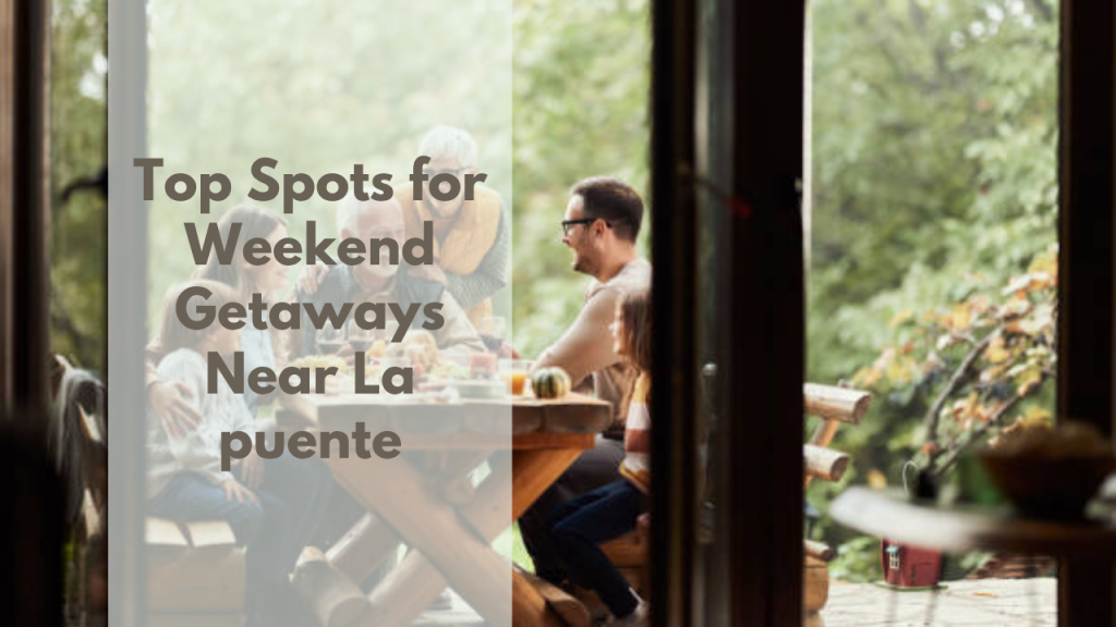 Top Spots for Weekend Getaways Near La Puente