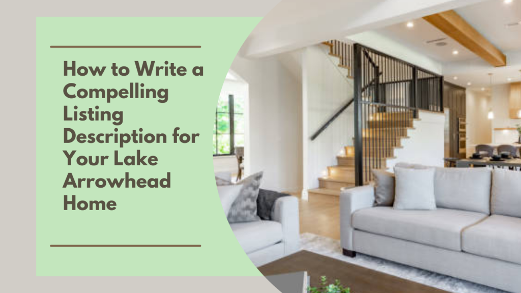 How to Write a Compelling Listing Description for Your Lake Arrowhead Home
