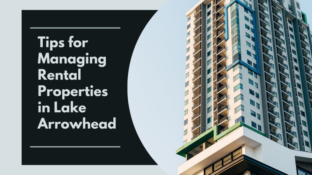 Tips for Managing Rental Properties in Lake Arrowhead