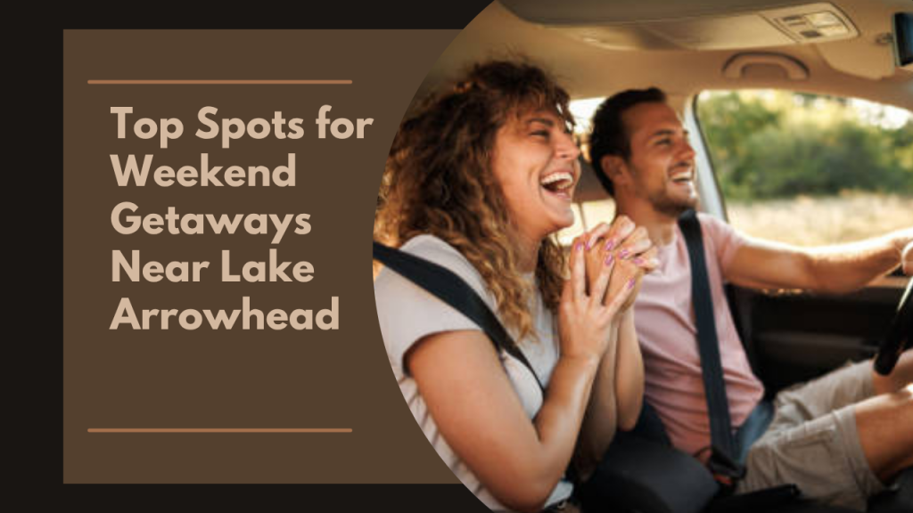 Top Spots for Weekend Getaways Near Lake Arrowhead