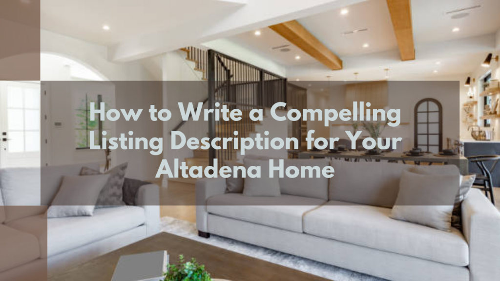 How to Write a Compelling Listing Description for Your Altadena Home