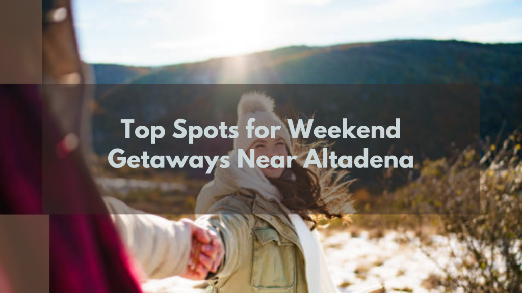 Top Spots for Weekend Getaways Near Altadena