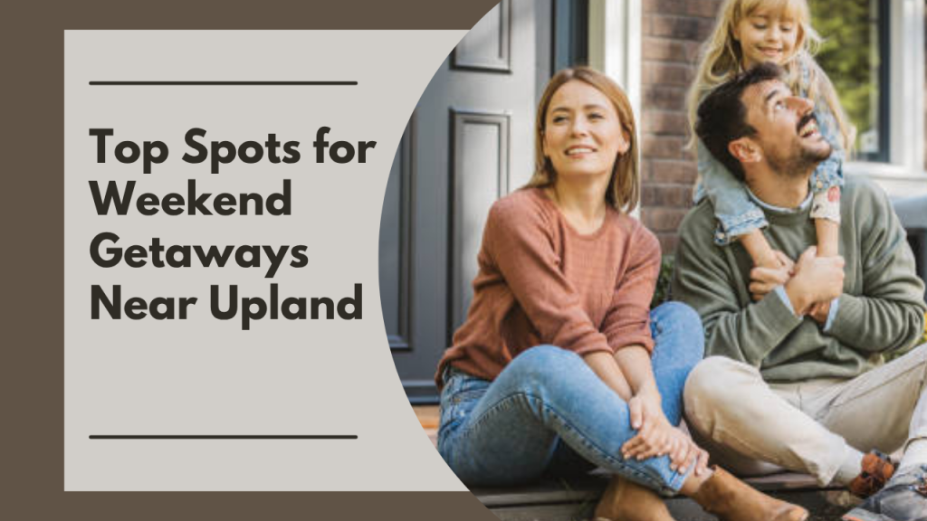Top Spots for Weekend Getaways Near Upland