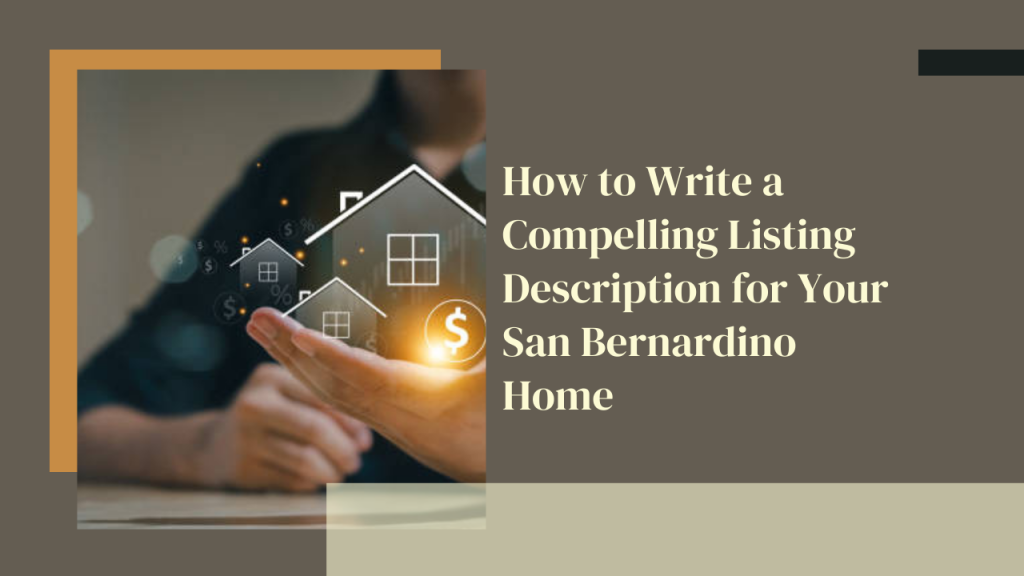 How to Write a Compelling Listing Description for Your San Bernardino Home