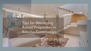 Tips for Managing Rental Properties in Rancho Cucamonga