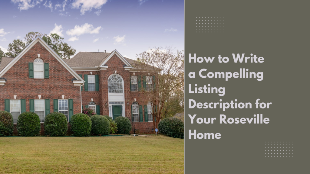 How to Write a Compelling Listing Description for Your Roseville Home