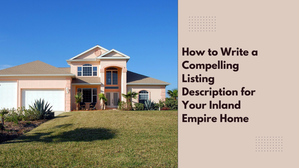 How to Write a Compelling Listing Description for Your Inland Empire Home
