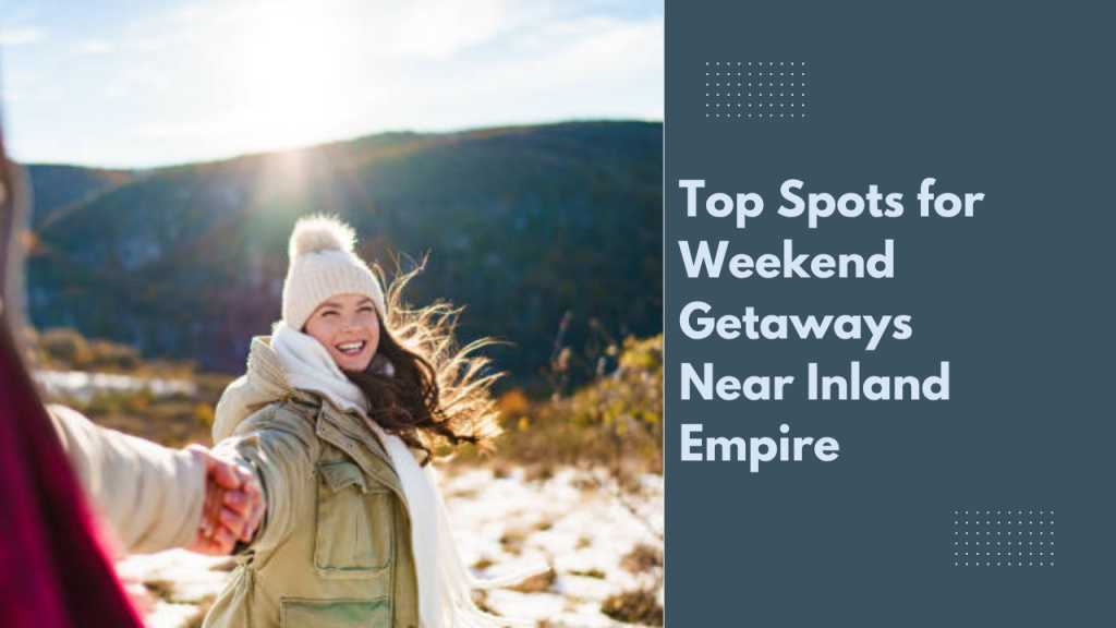 Top Spots for Weekend Getaways Near Inland Empire
