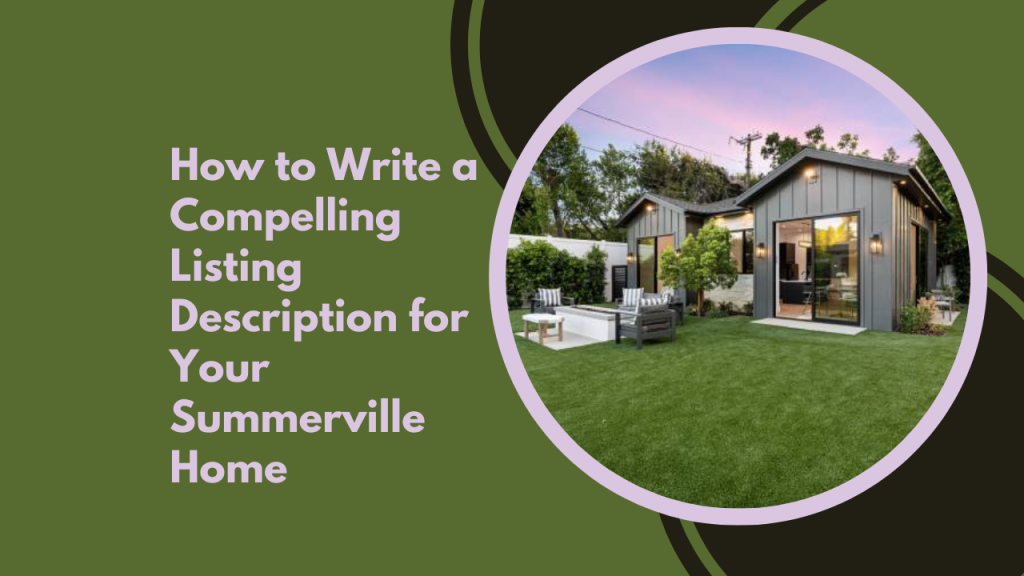 How to Write a Compelling Listing Description for Your Summerville Home