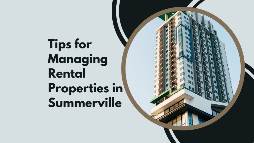Tips for Managing Rental Properties in Summerville