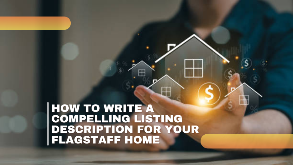 How to Write a Compelling Listing Description for Your Flagstaff Home