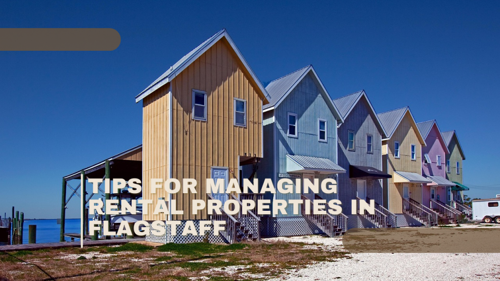 Tips for Managing Rental Properties in Flagstaff