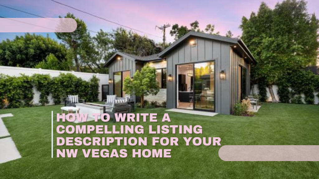 How to Write a Compelling Listing Description for Your NW Vegas Home