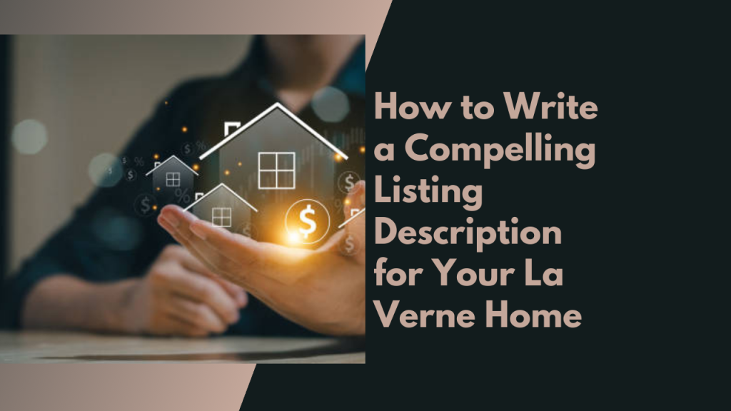 How to Write a Compelling Listing Description for Your La Verne Home