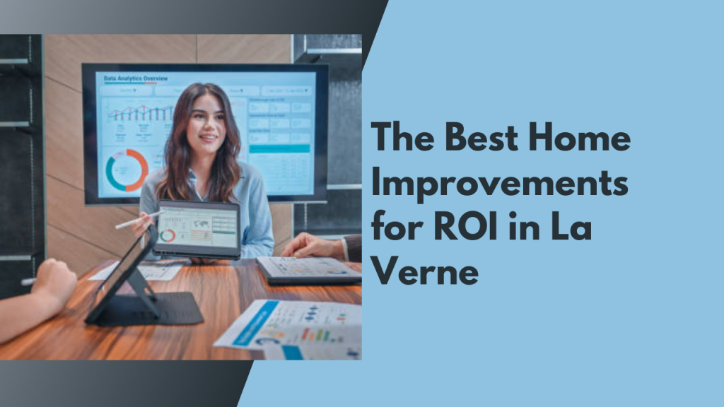The Best Home Improvements for ROI in La Verne