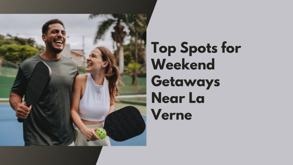 Top Spots for Weekend Getaways Near La Verne