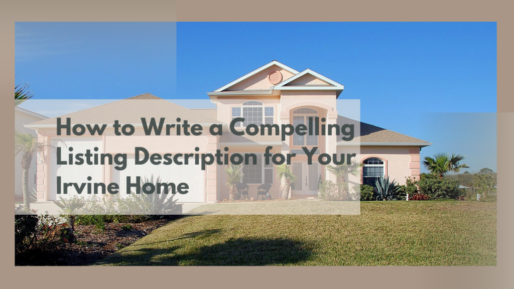 How to Write a Compelling Listing Description for Your Irvine Home