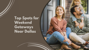 Top Spots for Weekend Getaways Near Dallas