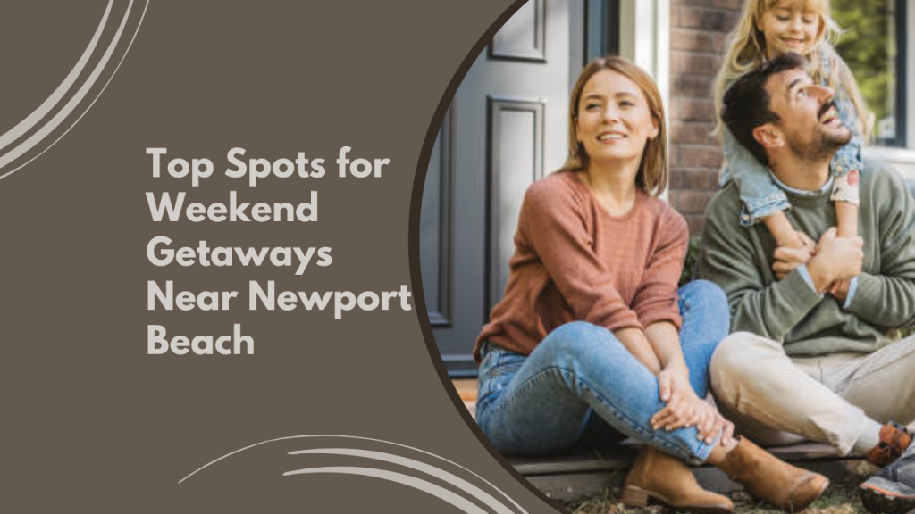 Top Spots for Weekend Getaways Near Newport Beach