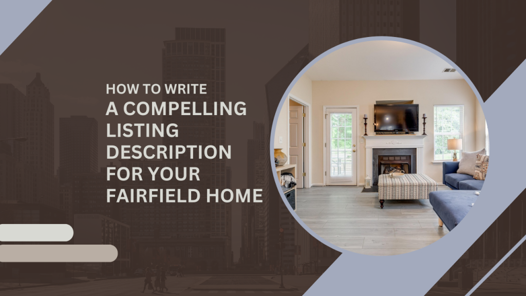 How to Write a Compelling Listing Description for Your Fairfield Home