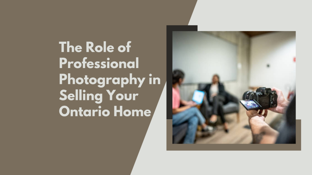 The Role of Professional Photography in Selling Your Ontario Home