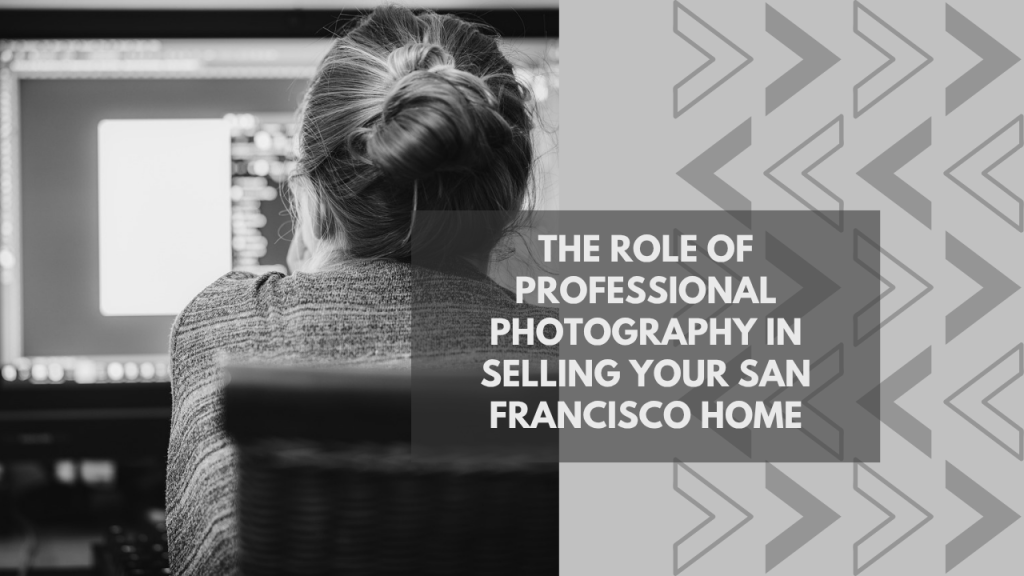 The Role of Professional Photography in Selling Your San Francisco Home