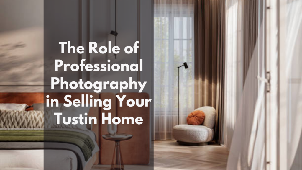 The Role of Professional Photography in Selling Your Tustin Home