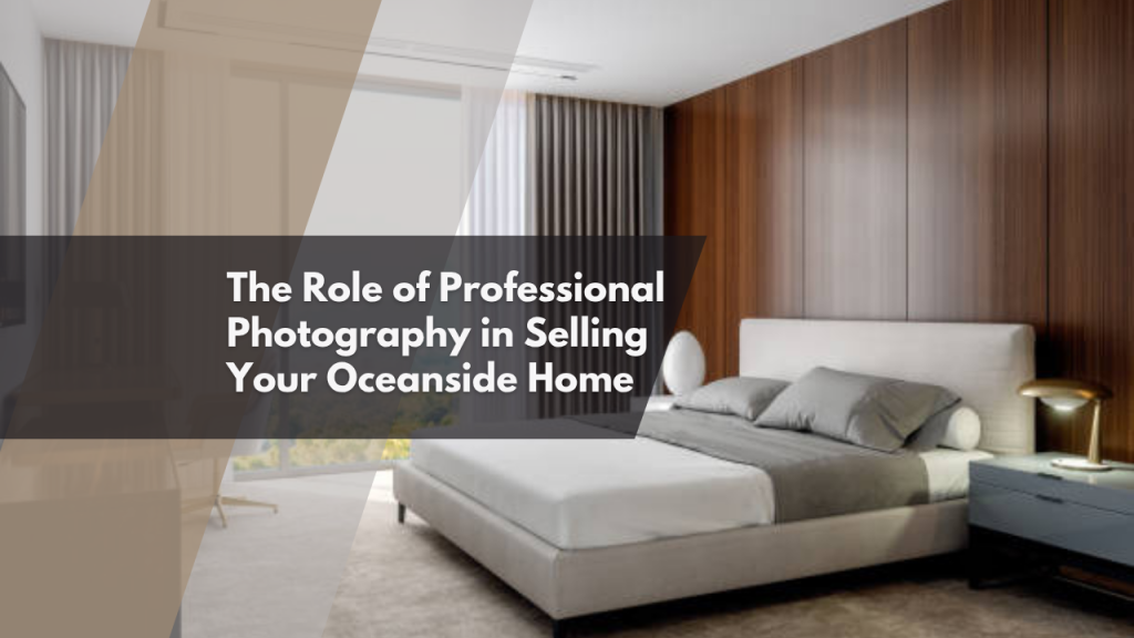 The Role of Professional Photography in Selling Your Oceanside Home