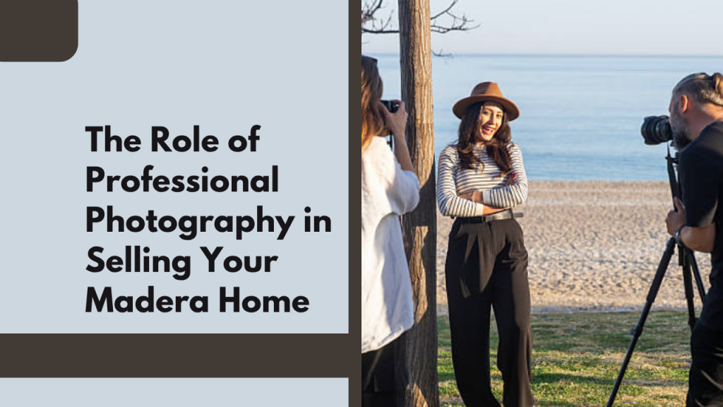 The Role of Professional Photography in Selling Your Madera Home