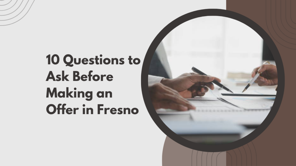 10 Questions to Ask Before Making an Offer in Fresno