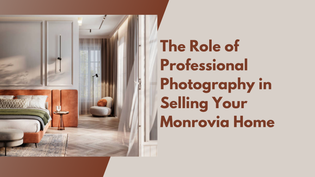 The Role of Professional Photography in Selling Your Monrovia Home