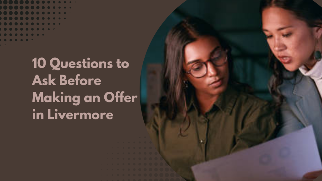 10 Questions to Ask Before Making an Offer in Livermore