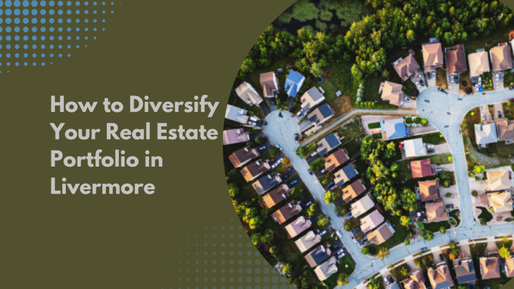 How to Diversify Your Real Estate Portfolio in Livermore