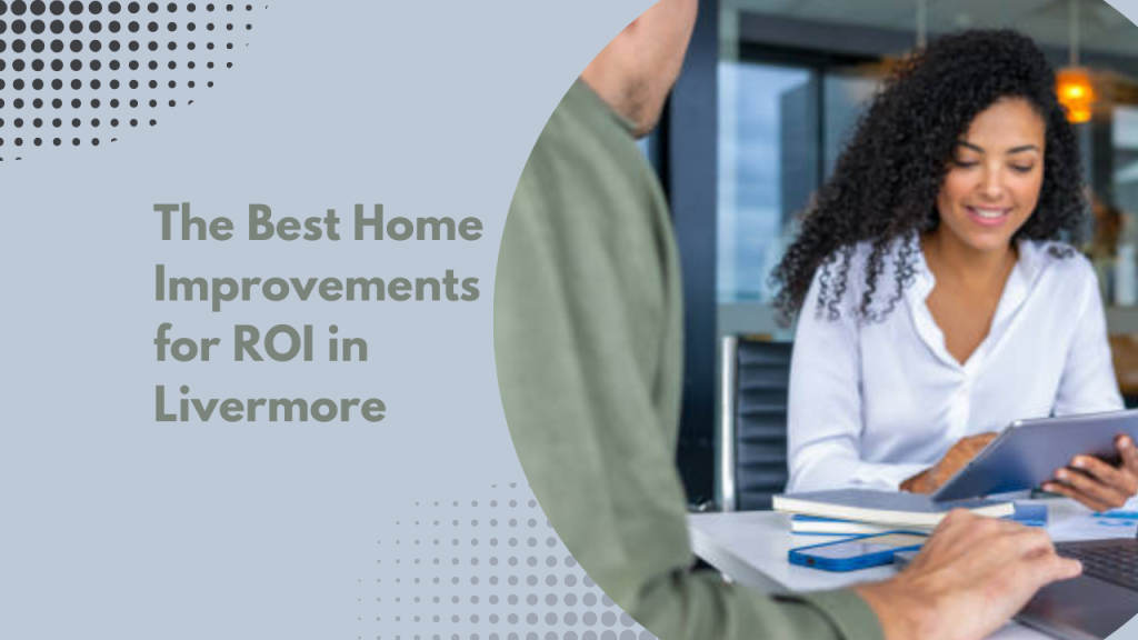 The Best Home Improvements for ROI in Livermore