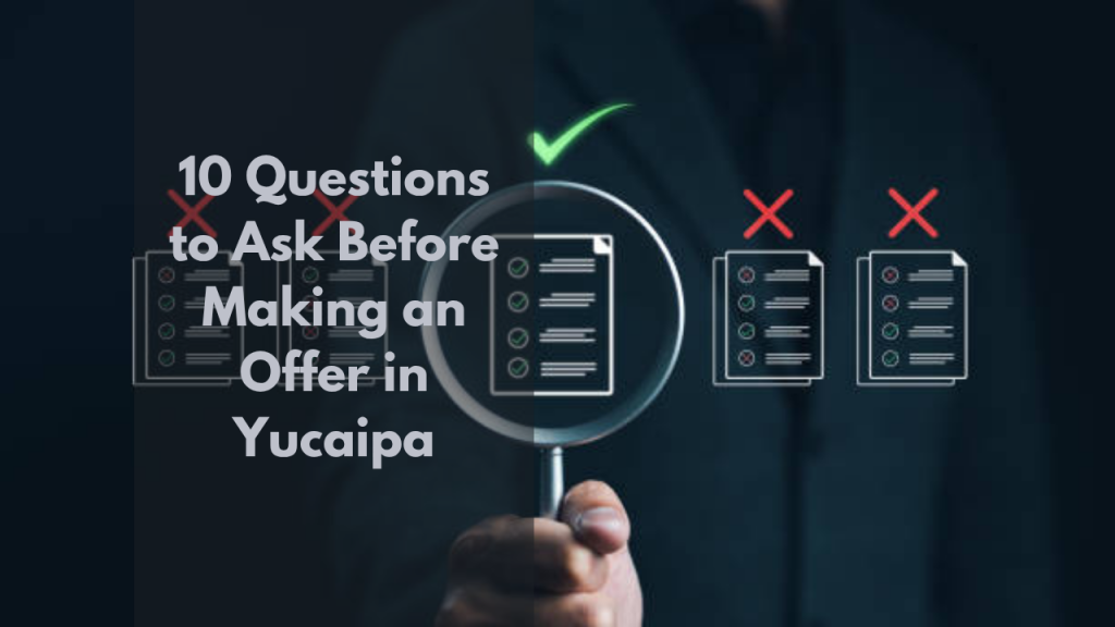 10 Questions to Ask Before Making an Offer in Yucaipa