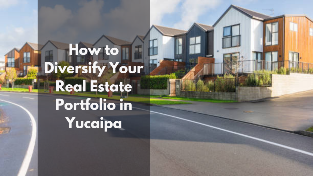 How to Diversify Your Real Estate Portfolio in Yucaipa