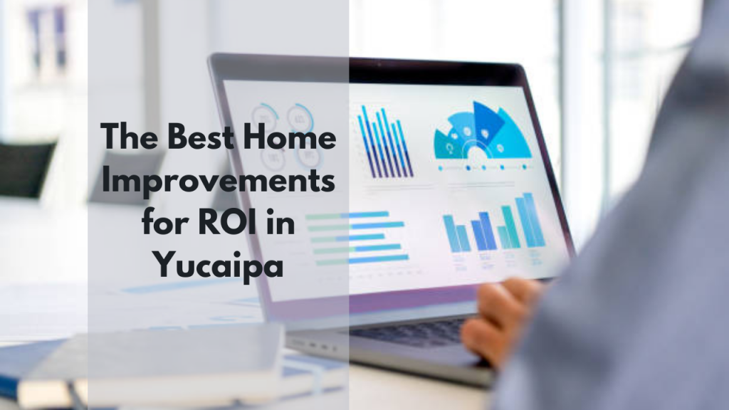 The Best Home Improvements for ROI in Yucaipa