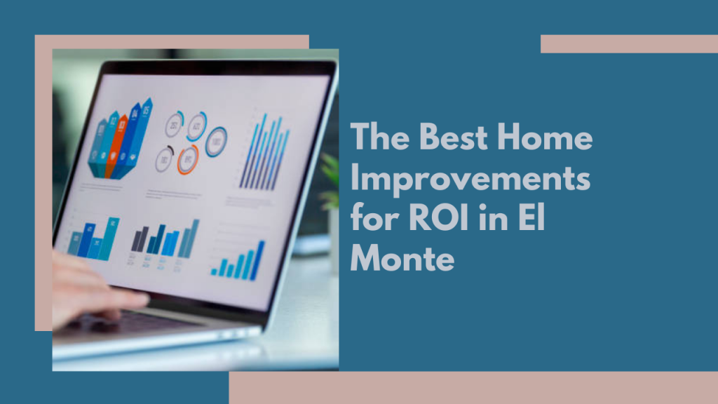 The Best Home Improvements for ROI in El Monte