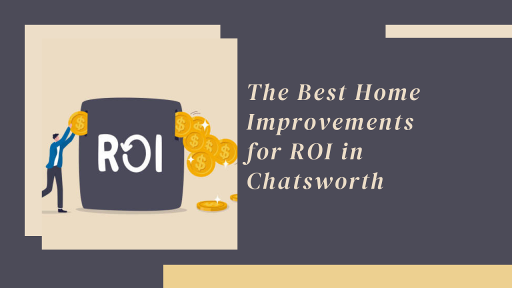 The Best Home Improvements for ROI in Chatsworth