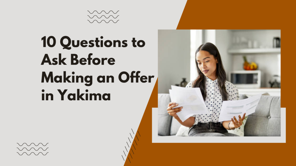 10 Questions to Ask Before Making an Offer in Yakima