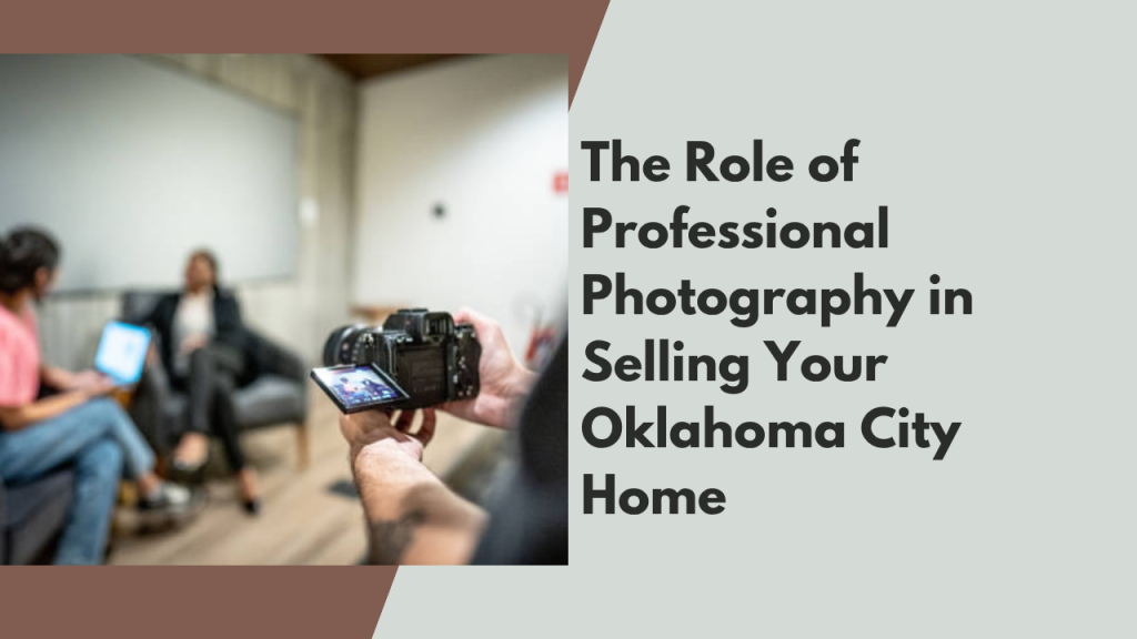 The Role of Professional Photography in Selling Your Oklahoma City Home
