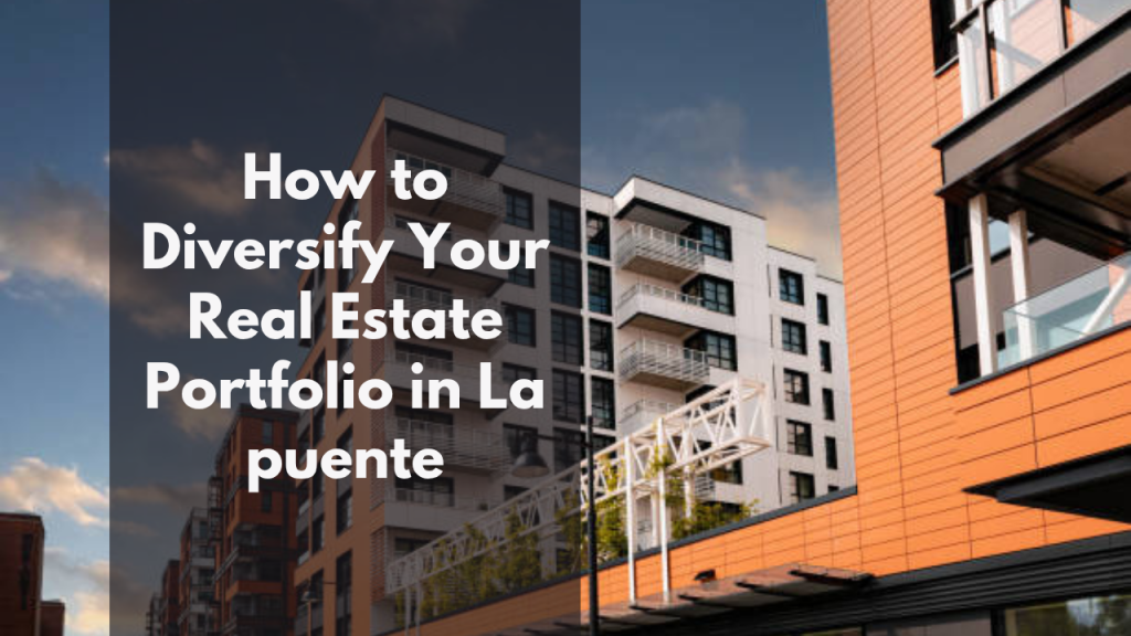 How to Diversify Your Real Estate Portfolio in La puente