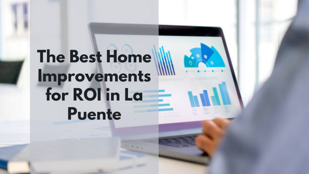 The Best Home Improvements for ROI in La Puente