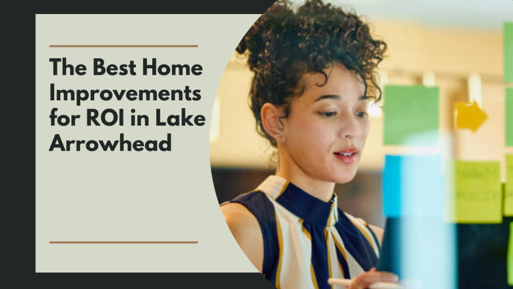The Best Home Improvements for ROI in Lake Arrowhead