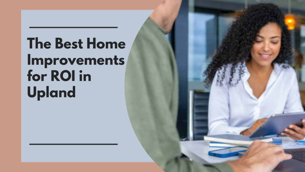 The Best Home Improvements for ROI in Upland