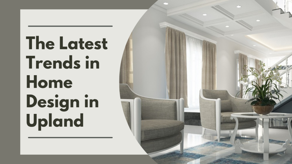 The Latest Trends in Home Design in Upland