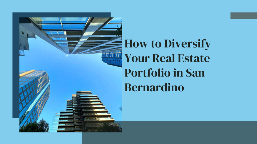 How to Diversify Your Real Estate Portfolio in San Bernardino