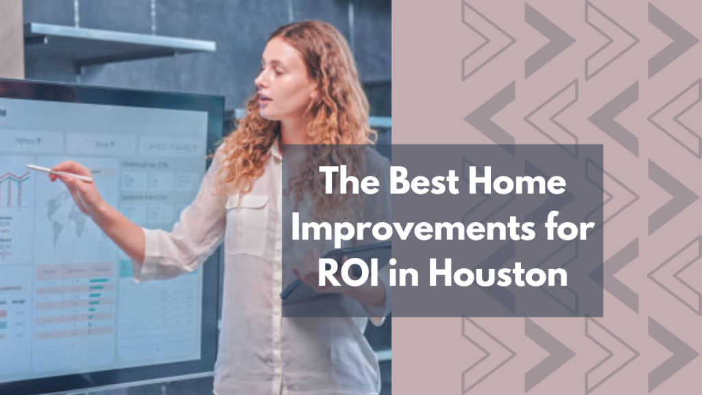 The Best Home Improvements for ROI in Houston